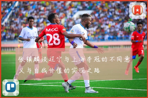 张镇麟谈辽宁与上海夺冠的不同意义与自我价值的实现之路